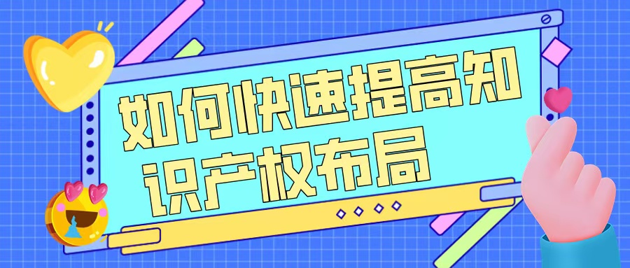 如何快速提升知識(shí)產(chǎn)權(quán)布局，助力高企申報(bào)？